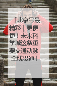 北京号最精彩｜更便捷！未来科学城这条重要交通动脉全线贯通