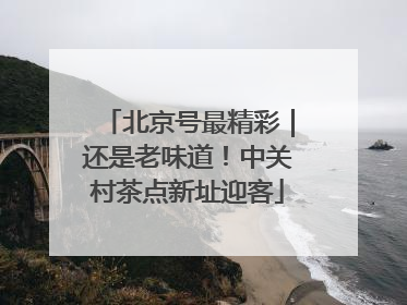 北京号最精彩｜还是老味道！中关村茶点新址迎客