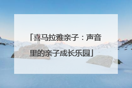 喜马拉雅亲子：声音里的亲子成长乐园