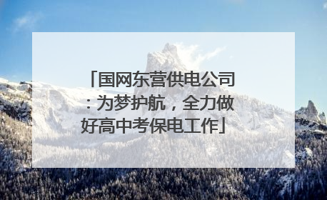 国网东营供电公司：为梦护航，全力做好高中考保电工作