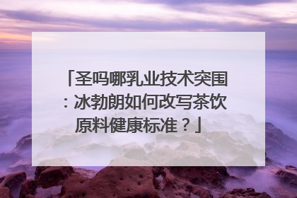 圣吗哪乳业技术突围：冰勃朗如何改写茶饮原料健康标准？