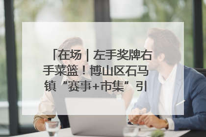 在场｜左手奖牌右手菜篮！博山区石马镇“赛事+市集”引燃周末经济