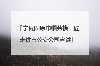 宁夏固原巾帼劳模工匠走进市公交公司宣讲