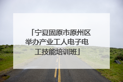 宁夏固原市原州区举办产业工人电子电工技能培训班