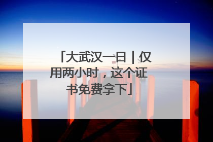 大武汉一日｜仅用两小时，这个证书免费拿下