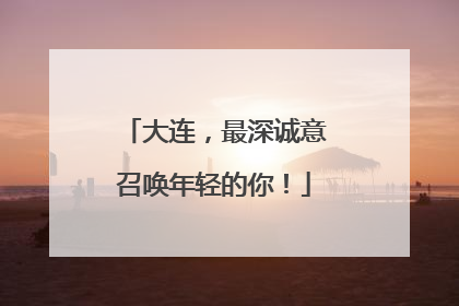 大连，最深诚意召唤年轻的你！