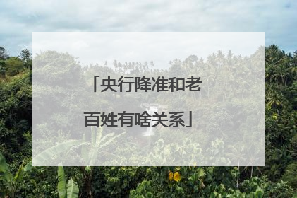 央行降准和老百姓有啥关系