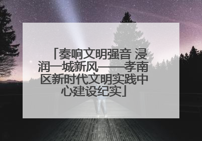 奏响文明强音 浸润一城新风——孝南区新时代文明实践中心建设纪实