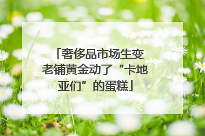 奢侈品市场生变 老铺黄金动了“卡地亚们”的蛋糕
