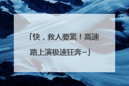 快，救人要紧！高速路上演极速狂奔~