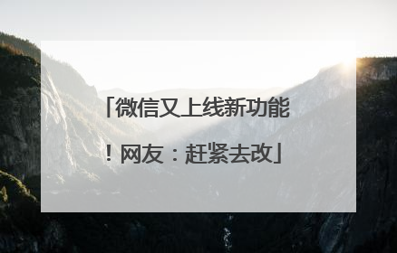 微信又上线新功能！网友：赶紧去改