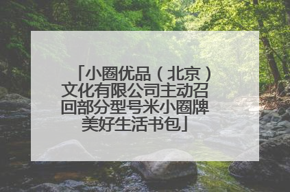 小圈优品（北京）文化有限公司主动召回部分型号米小圈牌美好生活书包
