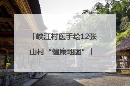 峡江村医手绘12张山村“健康地图”