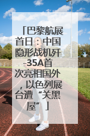 巴黎航展首日：中国隐形战机歼-35A首次亮相国外，以色列展台遭“关黑屋”