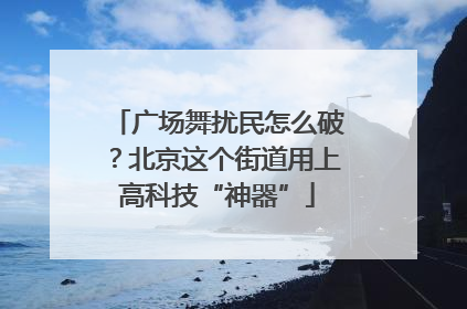 广场舞扰民怎么破？北京这个街道用上高科技“神器”