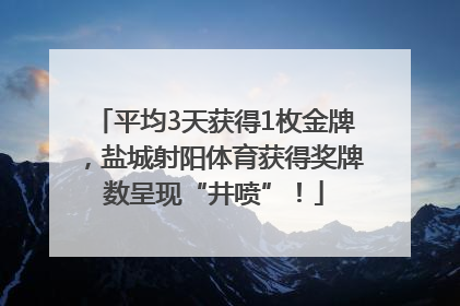平均3天获得1枚金牌，盐城射阳体育获得奖牌数呈现“井喷”！