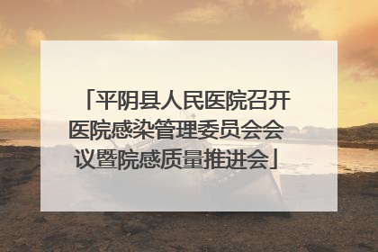 平阴县人民医院召开医院感染管理委员会会议暨院感质量推进会