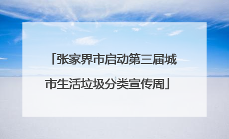 张家界市启动第三届城市生活垃圾分类宣传周