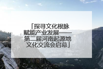 探寻文化根脉 赋能产业发展——第二届河南起源地文化交流会启幕