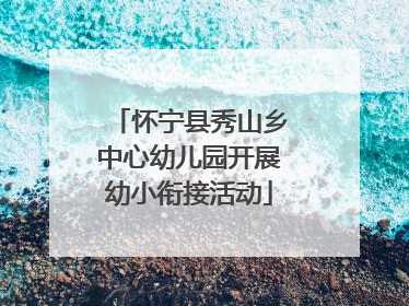 怀宁县秀山乡中心幼儿园开展幼小衔接活动