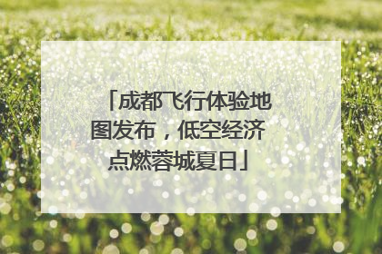 成都飞行体验地图发布，低空经济点燃蓉城夏日