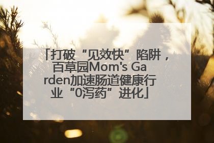 打破“见效快”陷阱，百草园Mom's Garden加速肠道健康行业“0泻药”进化