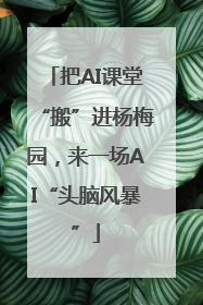 把AI课堂“搬”进杨梅园，来一场AI“头脑风暴”