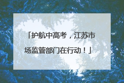 护航中高考，江苏市场监管部门在行动！