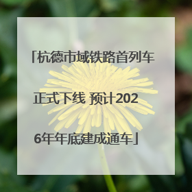 杭德市域铁路首列车正式下线 预计2026年年底建成通车