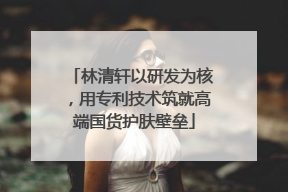 林清轩以研发为核，用专利技术筑就高端国货护肤壁垒