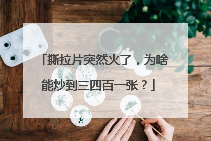 撕拉片突然火了，为啥能炒到三四百一张？