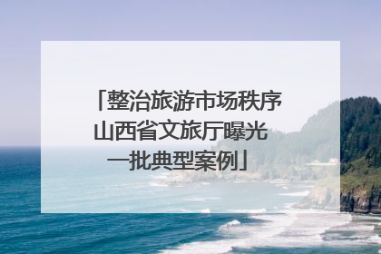 整治旅游市场秩序 山西省文旅厅曝光一批典型案例