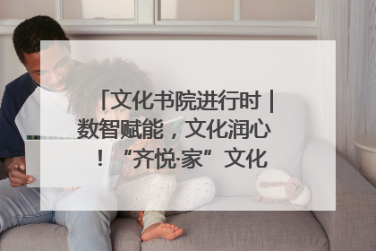 文化书院进行时｜数智赋能，文化润心！“齐悦·家”文化书院超有料