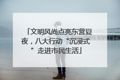 文明风尚点亮东营夏夜，八大行动“沉浸式”走进市民生活