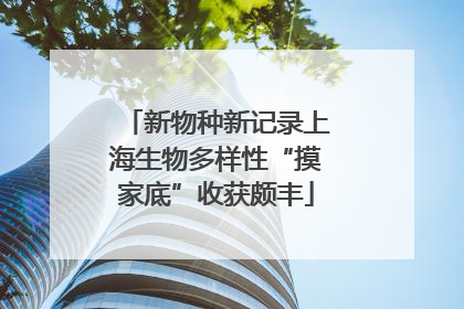 新物种新记录上海生物多样性“摸家底”收获颇丰