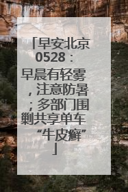 早安北京0528：早晨有轻雾，注意防暑；多部门围剿共享单车“牛皮癣”