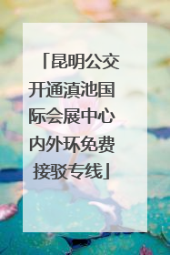 昆明公交开通滇池国际会展中心内外环免费接驳专线