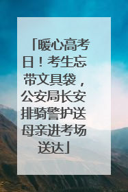 暖心高考日！考生忘带文具袋，公安局长安排骑警护送母亲进考场送达