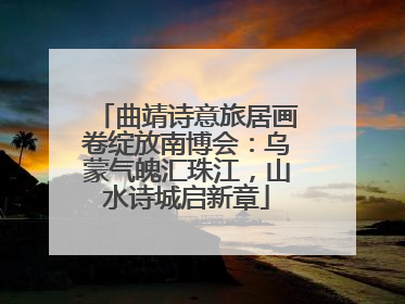 曲靖诗意旅居画卷绽放南博会：乌蒙气魄汇珠江，山水诗城启新章
