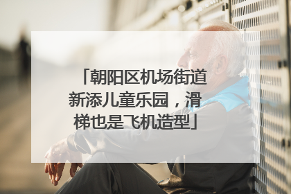朝阳区机场街道新添儿童乐园，滑梯也是飞机造型