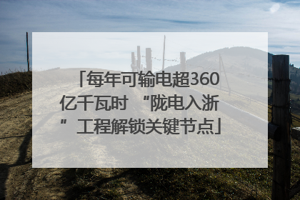每年可输电超360亿千瓦时 “陇电入浙”工程解锁关键节点