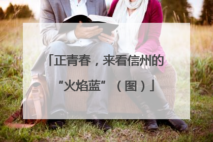 正青春，来看信州的“火焰蓝”（图）