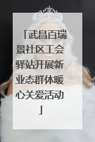 武昌百瑞景社区工会驿站开展新业态群体暖心关爱活动