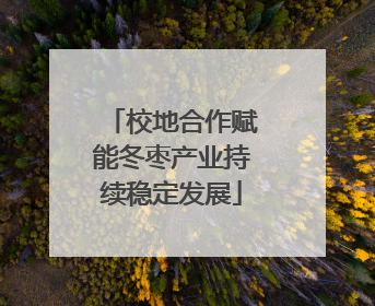 校地合作赋能冬枣产业持续稳定发展