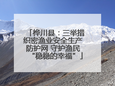 桦川县：三举措织密渔业安全生产防护网 守护渔民“稳稳的幸福”