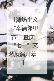 潍坊奎文“幸福邻里节” 暨庆“七一”文艺展演开幕