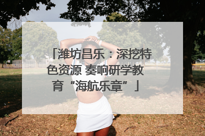潍坊昌乐：深挖特色资源 奏响研学教育“海航乐章”