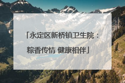 永定区新桥镇卫生院：粽香传情 健康相伴