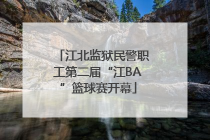 江北监狱民警职工第二届“江BA”篮球赛开幕