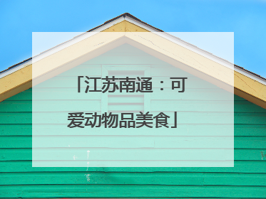 江苏南通：可爱动物品美食